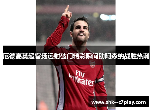 厄德高英超客场远射破门精彩瞬间助阿森纳战胜热刺 厄德高英超客场远射破门精彩瞬间助阿森纳战胜热刺